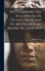 Image for Dictionnaire Des Sculpteurs De L&#39;ecole Francaise Du Moyen Age Au Regne De Louis XIV