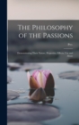 Image for The Philosophy of the Passions : Demonstrating Their Nature, Properties, Effects, Use and Abuse