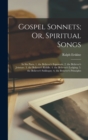 Image for Gospel Sonnets; Or, Spiritual Songs : In Six Parts. 1. the Believer&#39;s Espousals. 2. the Believer&#39;s Jointure. 3. the Believer&#39;s Riddle. 4. the Believer&#39;s Lodging. 5. the Believer&#39;s Soliloquy. 6. the Be