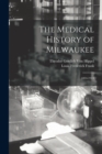 Image for The Medical History of Milwaukee : 1834-1914