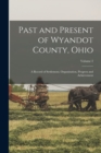 Image for Past and Present of Wyandot County, Ohio : A Record of Settlement, Organization, Progress and Achievement; Volume 2