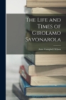 Image for The Life and Times of Girolamo Savonarola