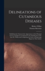 Image for Delineations of Cutaneous Diseases : Exhibiting the Characteristic Appearances of the Principal Genera and Species Comprised in the Classification of the Late Dr. Willan and Completing the Series of E