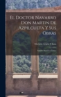 Image for El Doctor Navarro Don Martin De Azpilcueta Y Sus Obras : Estudio Historico-Critico