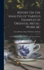 Image for Report On the Analysis of Various Examples of Oriental Metal-Work, &amp;c : In the South Kensington Museum and Other Collections