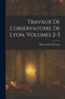 Image for Travaux De L&#39;observatoire De Lyon, Volumes 2-3
