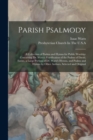 Image for Parish Psalmody : A Collection of Psalms and Hymns for Public Worship: Containing Dr. Watts&#39;s Versification of the Psalms of David, Entire, a Large Portion of Dr. Watts&#39;s Hymns, and Psalms and Hymns b