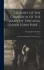 Image for History of the Campaign of the Army of Virginia, Under John Pope ... : From Cedar Mountain to Alexandria, 1862
