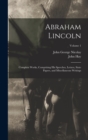 Image for Abraham Lincoln : Complete Works, Comprising His Speeches, Letters, State Papers, and Miscellaneous Writings; Volume 1