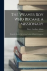 Image for The Weaver Boy Who Became a Missionary : Being the Story of the Life and Labors of David Livingstone