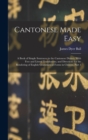 Image for Cantonese Made Easy : A Book of Simple Sentences in the Cantonese Dialect, With Free and Literal Translations, and Directions for the Rendering of English Grammatical Forms in Chinese, Part 1