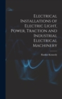 Image for Electrical Installations of Electric Light, Power, Traction and Industrial Electrical Machinery