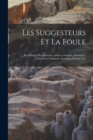 Image for Les Suggesteurs Et La Foule : Psychologie Des Meneurs, Artistes, Orateurs, Mystiques, Guerriers, Criminels, Ecrivains, Enfants, Etc
