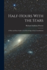 Image for Half-Hours With the Stars : A Plain and Easy Guide to the Knowledge of the Constellations