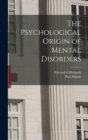 Image for The Psychological Origin of Mental Disorders
