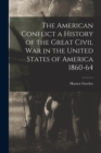 Image for The American Conflict a History of the Great Civil War in the United States of America 1860-64