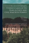Image for C. Julius Cæsar&#39;s Commentaries of His Wars in Gaul, and Civil War With Pompey : To Which Is Added Aulus Hirtius Or Oppius&#39;s Supplement Of the Alexandrian, African and Spanish Wars.: With the Author&#39;s 