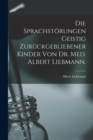 Image for Die sprachstorungen Geistig zuruckgebliebener Kinder von Dr. Med. Albert Liebmann.