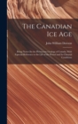 Image for The Canadian Ice Age : Being Notes On the Pleistocene Geology of Canada, With Especial Reference to the Life of the Period and Its Climatal Conditions