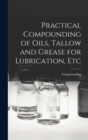Image for Practical Compounding of Oils, Tallow and Grease for Lubrication, Etc