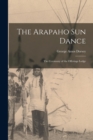 Image for The Arapaho Sun Dance : The Ceremony of the Offerings Lodge