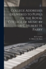 Image for College Addresses Delivered to Pupils of the Royal College of Music by Sir C. Hubert H. Parry