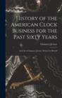 Image for History of the American Clock Business for the Past Sixty Years : And Life of Chauncey Jerome, Written by Himself