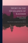 Image for Sport in the Highlands of Kashmir; Being a Narrative of an Eight Months&#39; Trip in Baltistan