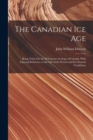 Image for The Canadian Ice Age : Being Notes On the Pleistocene Geology of Canada, With Especial Reference to the Life of the Period and Its Climatal Conditions