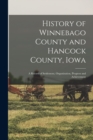 Image for History of Winnebago County and Hancock County, Iowa : A Record of Settlement, Organization, Progress and Achievement