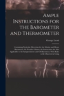 Image for Ample Instructions for the Barometer and Thermometer : Containing Particular Directions for the Marine and House Barometers, Or Weather Glasses; the Instructions Are Also Applicable to the Sympiesomet