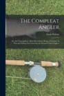 Image for The Compleat Angler : Or, the Contemplative Man&#39;s Recreation, Being a Discourse of Fish and Fishing Not Unworthy the Perusal of Most Anglers