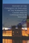 Image for History of the Conquest of England by the Normans its Causes and its Consequences in England