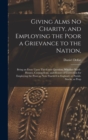 Image for Giving Alms no Charity, and Employing the Poor a Grievance to the Nation,