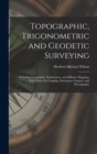 Image for Topographic, Trigonometric and Geodetic Surveying : Including Geographic, Exploratory, and Military Mapping, With Hints On Camping, Emergency Surgery, and Photography