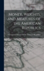 Image for Money, Weights, and Measures of the American Republics