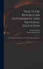 Image for Tracts On Republican Government and National Education : Addressed to the Inhabitants of the United States of America