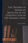 Image for The Triumph of American Medicine in the Construction of the Panama Canal