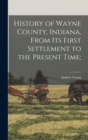 Image for History of Wayne County, Indiana, From its First Settlement to the Present Time;