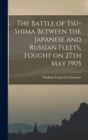 Image for The Battle of Tsu-shima Between the Japanese and Russian Fleets, Fought on 27th May 1905