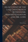Image for An Account of the Late Chess Match Between Mr. Howard Staunton and Mr. Lowe