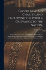 Image for Giving Alms no Charity, and Employing the Poor a Grievance to the Nation, : Being an Essay Upon This Great Question, Whether Work-houses, Corporations, and Houses of Correction for Employing the Poor,