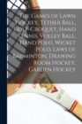 Image for The Games of Lawn Hockey, Tether Ball, Golf-croquet, Hand Tennis, Volley Ball, Hand Polo, Wicket Polo, Laws of Badminton, Drawing Room Hockey, Garden Hockey