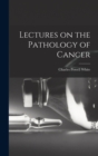Image for Lectures on the Pathology of Cancer