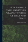 Image for How Animals Talk, and Other Pleasant Studies of Birds and Beast