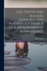 Image for Life, Youth and Success, Constructive Psychology From A to Z, an Alphabet of Affimation [!]