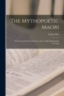 Image for The Mythopoetic Maori : His Genius for Personification as Seen in His Mythological Concepts