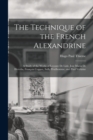 Image for The Technique of the French Alexandrine; a Study of the Works of Leconte de Lisle, Jose Maria de Heredia, Francois Coppee, Sully Prudhomme, and Paul Verlaine