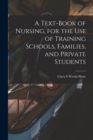 Image for A Text-book of Nursing, for the use of Training Schools, Families, and Private Students