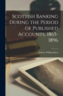 Image for Scottish Banking During the Period of Published Accounts, 1865-1896